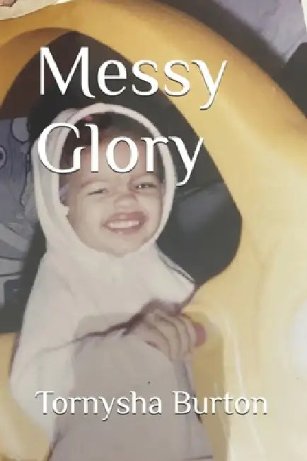 Messy Glory by Tornysha Renee Burton