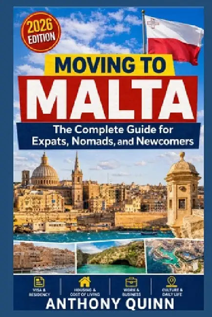 Moving to Malta: The Complete Guide for Expats, Nomads, and Newcomers by Anthony Quinn