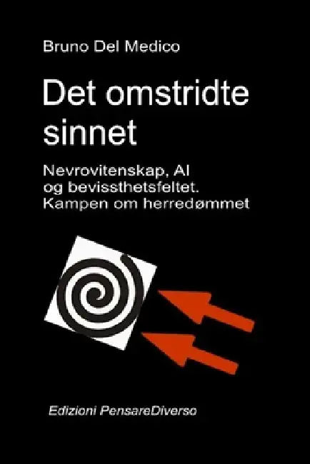Det omstridte sinnet. Nevrovitenskap, AI og bevissthetsfeltet. Kampen om herredømmet.: Den store illusjonen om kontroll. by Bruno del Medico