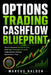 Options Trading Cashflow Blueprint: How to Generate Weekly Income, Find High-Probability Setups & Trade Options Without Guesswork or Fear by Marcus Halden