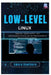 Low-Level Linux: Speicher-, Systemaufruf- und Leistungsoptimierung von der Hardwareebene bis zur Hardwareebene by Amara Hawthorn