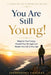 You Are Still Young!: Reignite Your Energy, Rebuild Your Strength, and Restart Your Life at Any Age by Shubhendra Chauhan