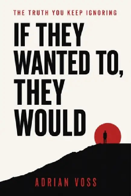 If They Wanted To, They Would: Stop Making Excuses for People Who Don't Choose You by Adrian Voss