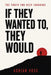 If They Wanted To, They Would: Stop Making Excuses for People Who Don't Choose You by Adrian Voss