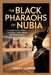 The Black Pharaohs of Nubia: A journey along the Nile uncovering the Kush Empire and ancient pyramids by Sarah Lambert