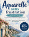 Aquarelle sans frustration (Édition 2026): Un système adapté aux débutants pour enfin contrôler les saignements, corriger les erreurs et peindre des r by Craft Logan