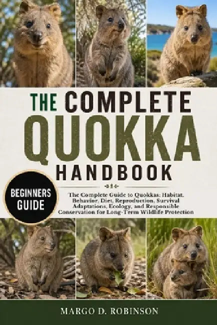 The Complete Quokka Handbook: The Complete Guide to Quokkas: Habitat, Behavior, Diet, Reproduction, Survival Adaptations, Ecology, and Responsible Con by Margo D. Robinson