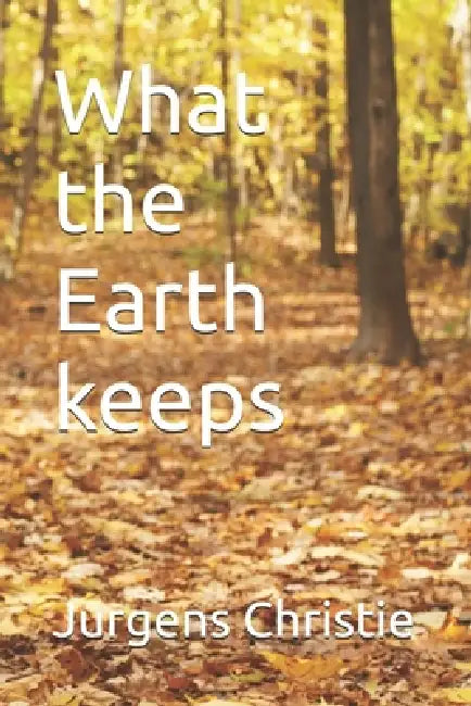 What The Earth Keeps by Jurgens D Christie