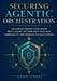 Securing Agentic Orchestration: Designing Production-Grade Multi-Agent Systems with MCP, A2A, Observability, and Human-in-the-Loop Controls by Leon Amsel