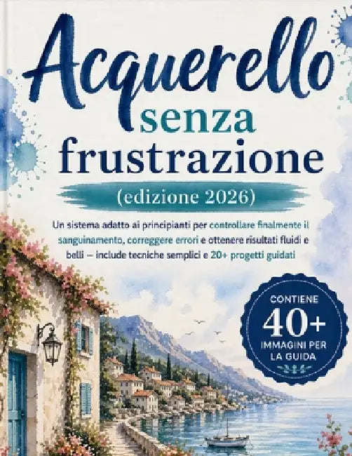 Acquerello senza frustrazione (edizione 2026): Un sistema adatto ai principianti per controllare finalmente il sanguinamento, correggere errori e otte by Craft Logan