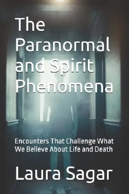 The Paranormal and Spirit Phenomena: Encounters That Challenge What We Believe About Life and Death by Raymond Hurn, Laura Sagar