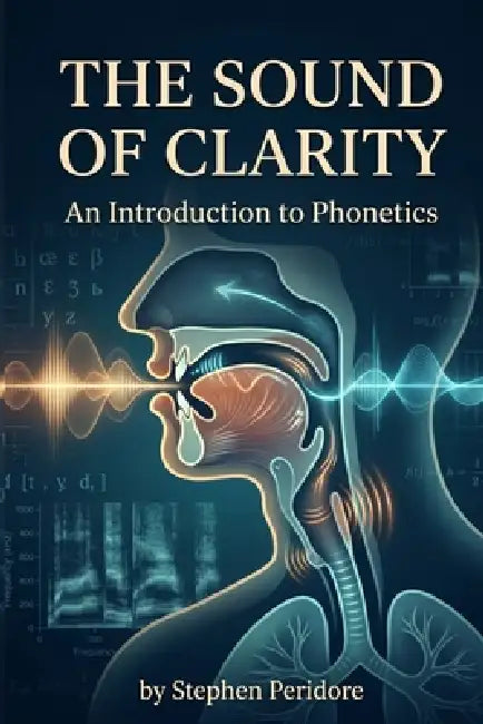 The Sound of Clarity: An Introduction to Phonetics by Stephen Peridore