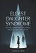 Eldest Daughter Syndrome: Stop Feeling Responsible for Everyone and Start Living Your Own Life by Clara M. Voss