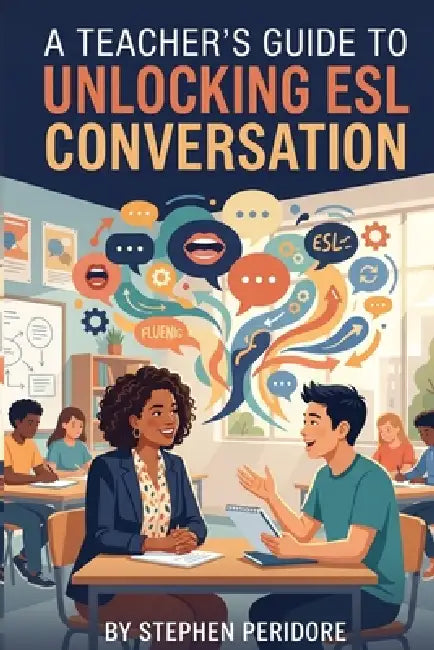 A Teacher's Guide to Unlocking ESL Conversation by Stephen Peridore