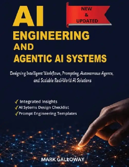 AI Engineering and AI Agentic Systems: Designing Intelligent Workflows, Prompting, Autonomous Agents, and Scalable Real-World AI Solutions by Mark Galloway