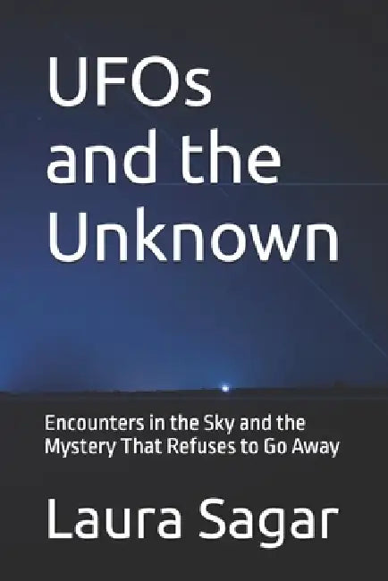 UFOs and the Unknown: Encounters in the Sky and the Mystery That Refuses to Go Away by Raymond Hurn, Laura Sagar