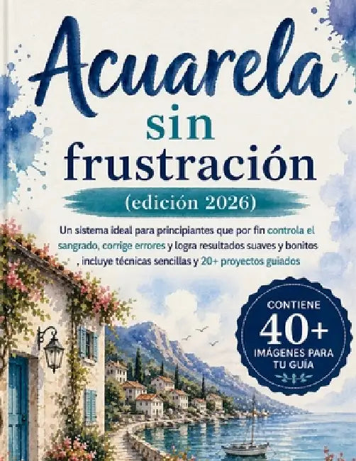 Acuarela sin frustración (edición 2026): Un sistema ideal para principiantes que por fin controla el sangrado, corrige errores y logra resultados suav by Craft Logan