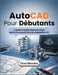 AutoCAD Pour Débutants: Le guide complet étape par étape Maîtriser le dessin 2D et la modélisation 3D by Theo Mendes