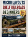 Micro Layouts and Shelf Railroads for Beginners (2026 Edition): A Step-by-Step Visual System with 15+ SpaceSaving Layout Plans, Budget Builds, and Wee by Craft Logan