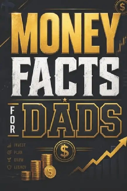 Money Facts for Dads: Simple Lessons for Smarter Investing by Tommy Miles Truth