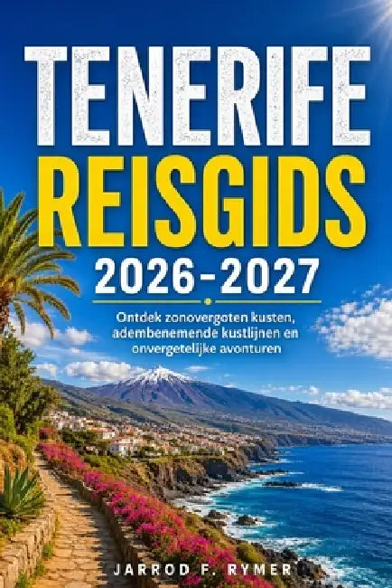 Tenerife Reisgids 2026-2027: Ontdek zonovergoten kusten, adembenemende kustlijnen en onvergetelijke avonturen by Jarrod F. Rymer