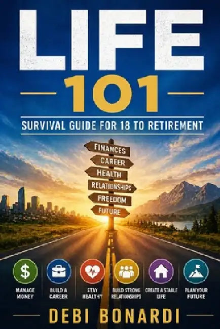 life 101: Survival Guide for 18 to Retirement by Debi Bonardi