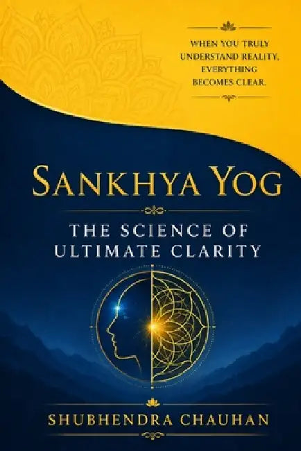 Sankhya Yog: The Science of Ultimate Clarity by Shubhendra Chauhan