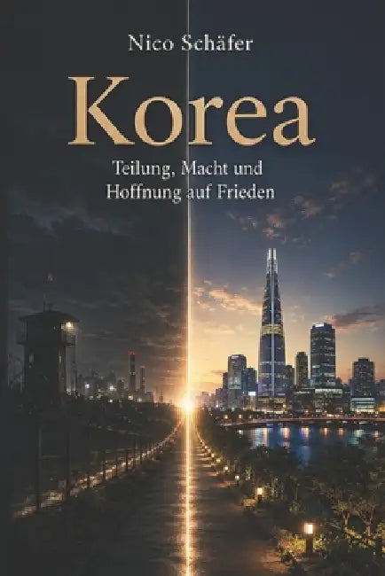 Korea: Teilung, Macht und Hoffnung auf Frieden by Nico Schäfer
