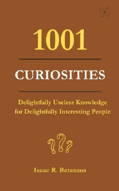 1001 Curiosities: Delightfully Useless Knowledge for Delightfully Interesting People by Nicha Nueang, Isaac R. Betanzos
