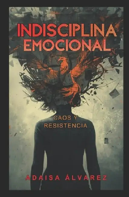 Indisciplina Emocional: Caos y Resistencia by Adaisa Álvarez
