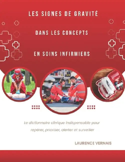 Les signes de gravité dans les concepts en soins infirmiers: Le dictionnaire clinique indispensable pour repérer, prioriser, alerter et surveiller by Laurence Vernais