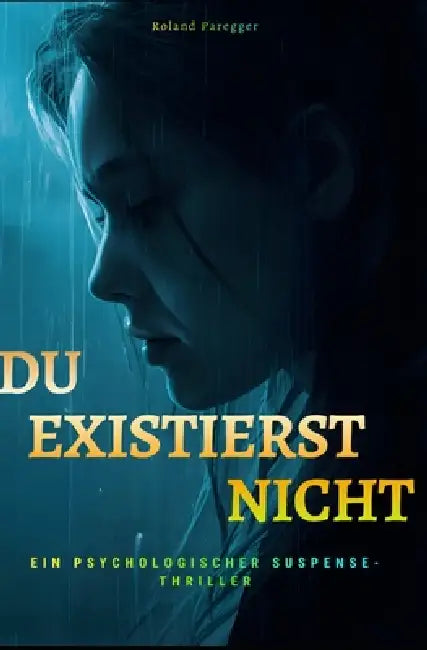 Du existiert nicht: Verstörend, intensiver Psychothriller über Identität, Manipulation und dunkle Abgründe der menschlichen Psyche by Roland Paregger