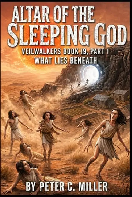 The Altar of the Sleeping God: Part 1 What Lies Beneath by Peter C. Miller