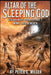 The Altar of the Sleeping God: Part 1 What Lies Beneath by Peter C. Miller
