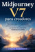 Midjourney V7 para creadores: Guía paso a paso para generar arte profesional con IA, sugerencias creativas y proyectos con potencial de monetización e by Freda Wingfield