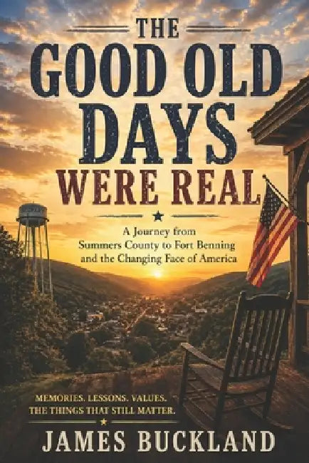 The Good Old Days Were Real: Growing Up in 1980s America, Serving My Country, and What We Lost Along the Way by James Everette Buckland