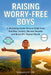 Raising Worry-Free Boys: A Parenting Guide: How to Help Your Son Beat Anxiety, Become Smarter and Boost His Mental Health by Benjamin J. Cole