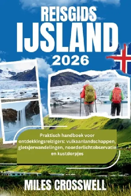 Reisgids Ijsland 2026: Praktisch handboek voor ontdekkingsreizigers: vulkaanlandschappen, gletsjerwandelingen, noorderlichtobservatie en kustdorpjes by Miles Crosswell