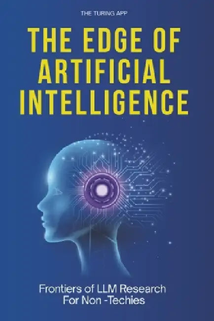 The Edge of Artificial Intelligence: All You Should Know About Frontiers of LLM Research, For Non -Techies by Turing Editorial Team