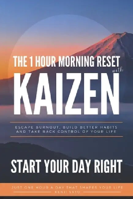 The 1-Hour Morning Reset with Kaizen: Escape Burnout, Build Powerful Habits, and Take Back Control of Your Life by Kenji Sato