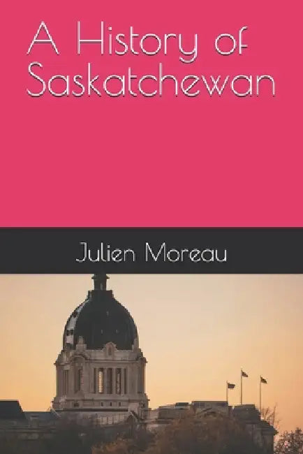 A History of Saskatchewan by Julien Moreau