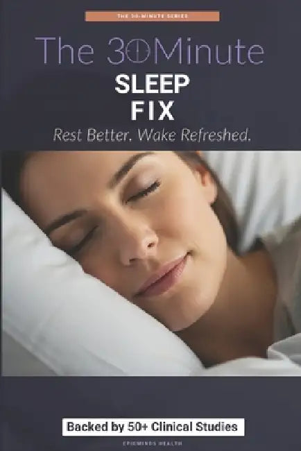 The 30-Minute Sleep Fix: Science-Backed Solutions for Deep, Restorative Rest by Epicminds Health