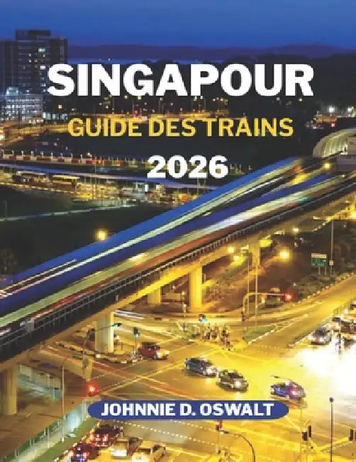 Singapour Guide Des Trains 2026 by Johnnie D. Oswalt