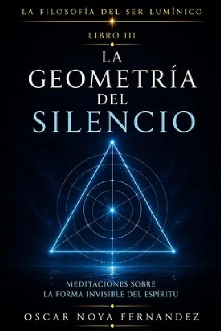 La Geometría del Silencio: Meditaciones Sobre La Forma Invisible del Espíritu by Oscar Noya Fernandez