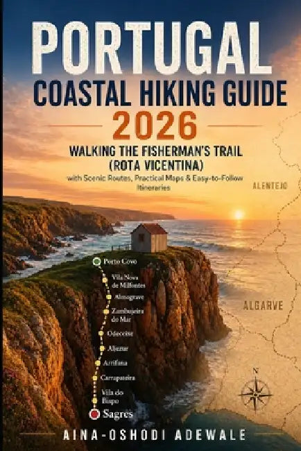 Portugal Coastal Hiking Guide 2026: Walking the Fisherman's Trail (Rota Vicentina) with Scenic Routes, Practical Maps & Easy-to-Follow Itineraries by Aina-Oshodi Adewale