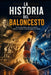 La Historia del Baloncesto: Un Viaje Apasionante Desde Sus Orígenes Hasta El Futuro del Juego Que Conquistó El Mundo by Deportes Vital