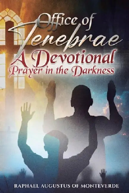 Office of Tenebrae: A Devotional for Prayer in the Darkness by Raphael Augustus Of Monteverde