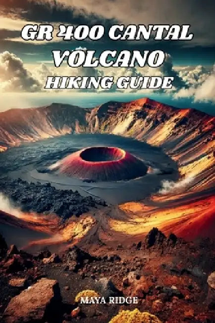Gr 400 Cantal Volcano Hiking Guide: Trails, Maps & Hidden Gems in France's Auvergne - Updated for 2026-2027 Edition. by Maya Ridge