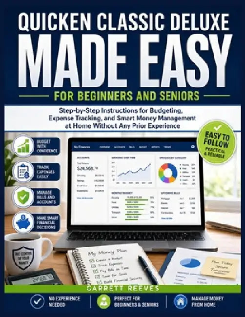 Quicken Classic Deluxe Made Easy for Beginners and Seniors: Step-by-Step Instructions for Budgeting, Expense Tracking, and Smart Money Management at H by Garrett Reeves