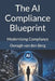 The AI Compliance Blueprint: Modernising Compliance by Oonagh Van Den Berg